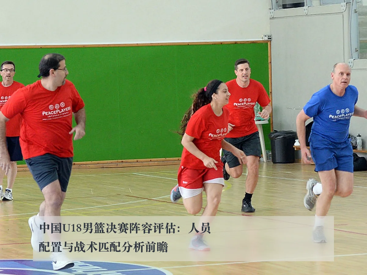 中国U18男篮决赛阵容评估：人员配置与战术匹配分析前瞻